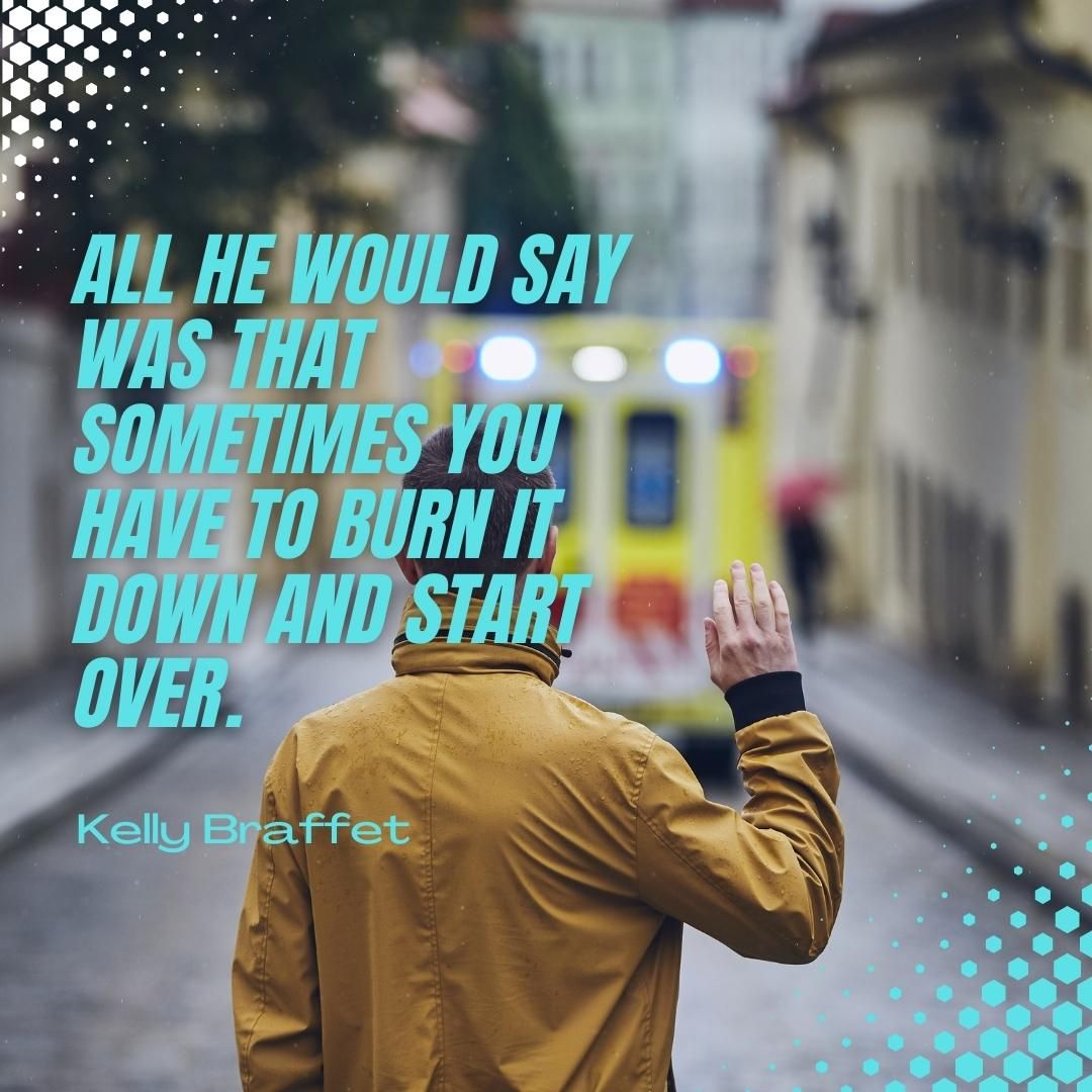 All he would say was that sometimes you have to burn it down and start over.