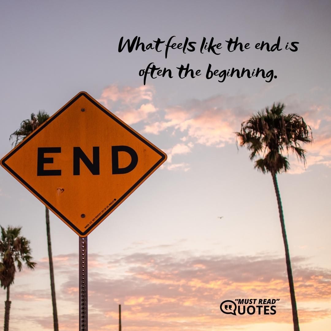 What feels like the end is often the beginning.