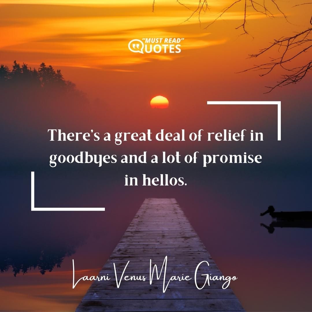 There’s a great deal of relief in goodbyes and a lot of promise in hellos.