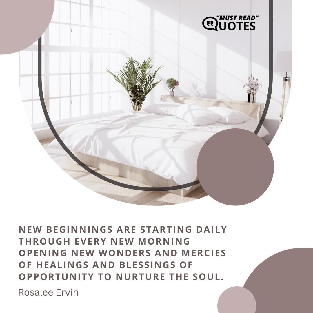 New beginnings are starting daily through every new morning opening new wonders and mercies of healings and blessings of opportunity to nurture the soul.
