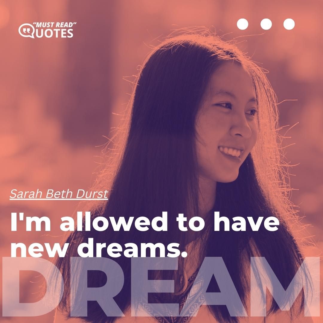 I'm allowed to have new dreams.