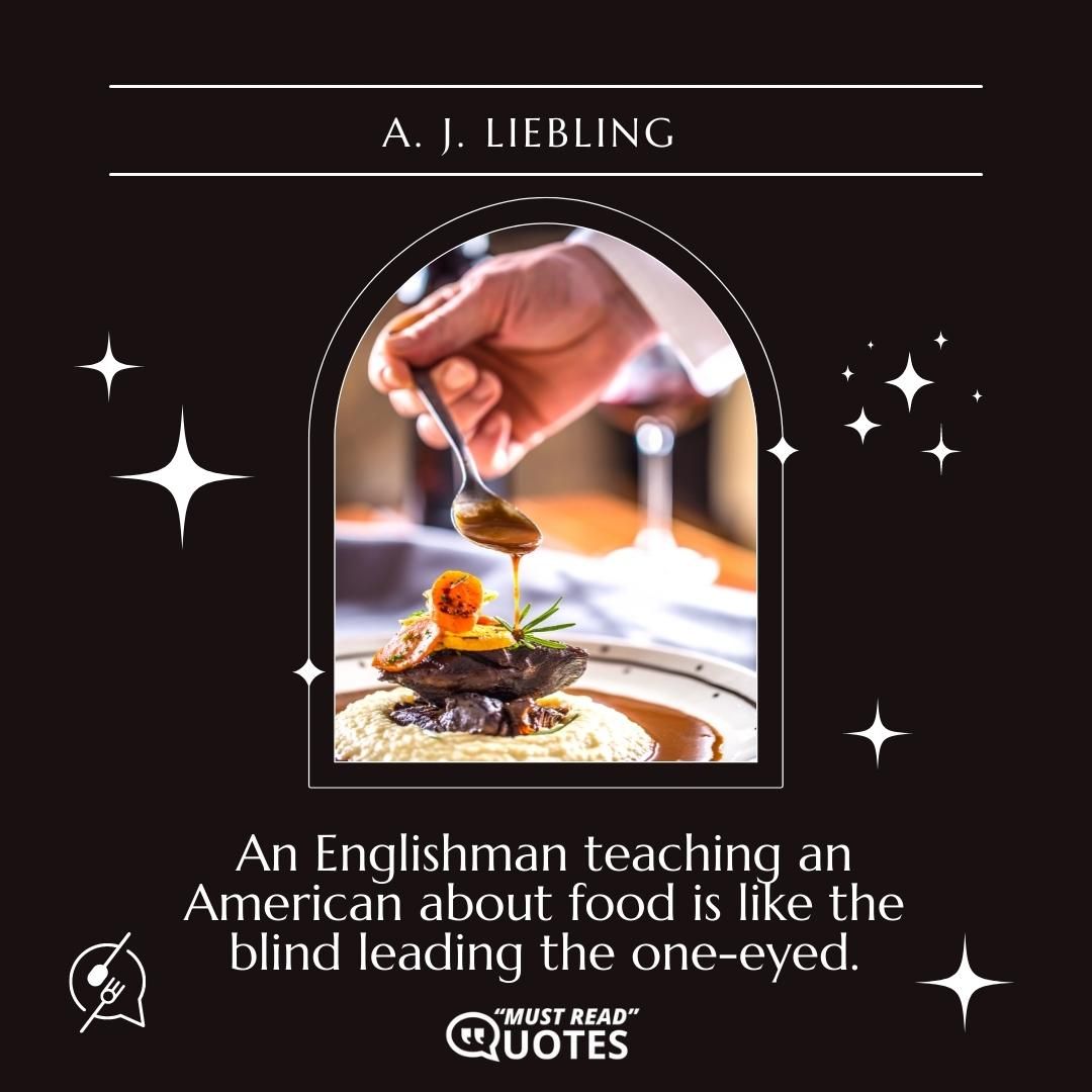 An Englishman teaching an American about food is like the blind leading the one-eyed.