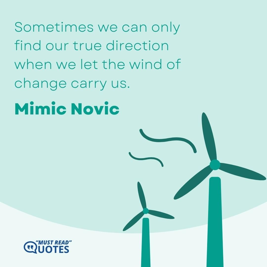 Sometimes we can only find our true direction when we let the wind of change carry us.
