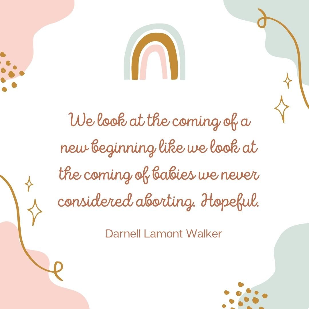 We look at the coming of a new beginning like we look at the coming of babies we never considered aborting. Hopeful.