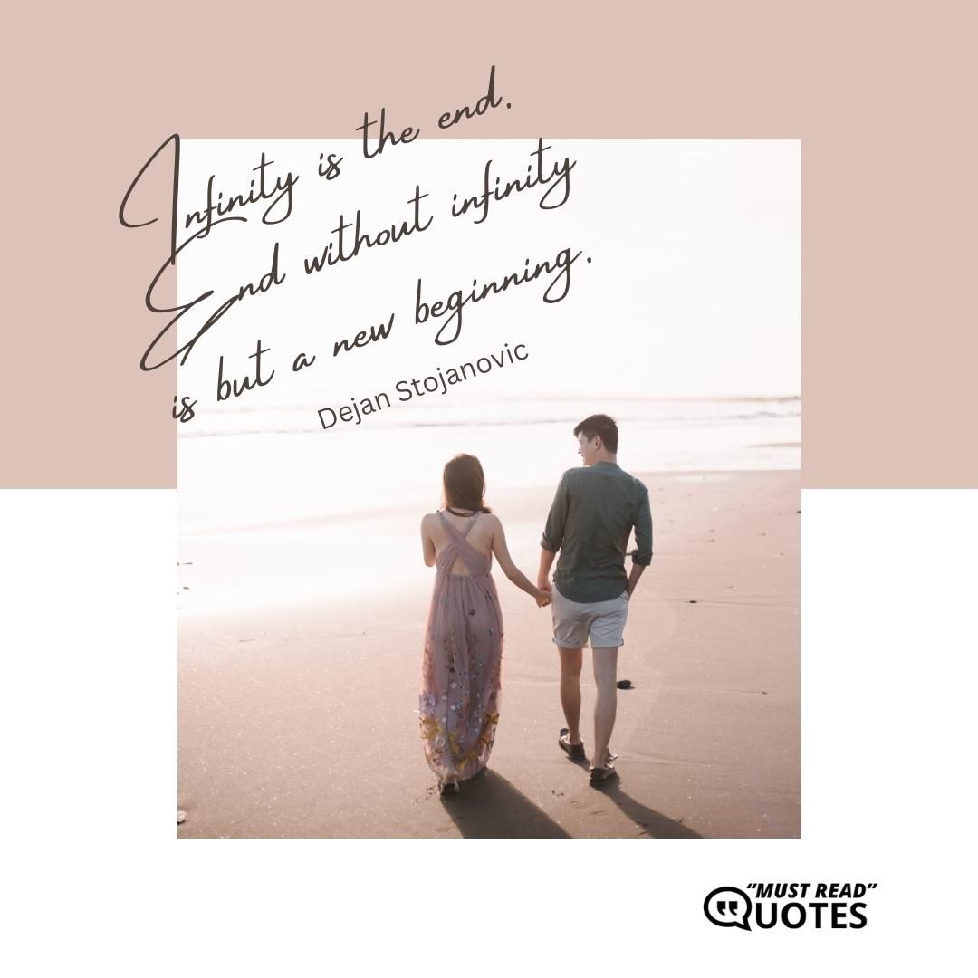 Infinity is the end. End without infinity is but a new beginning.
