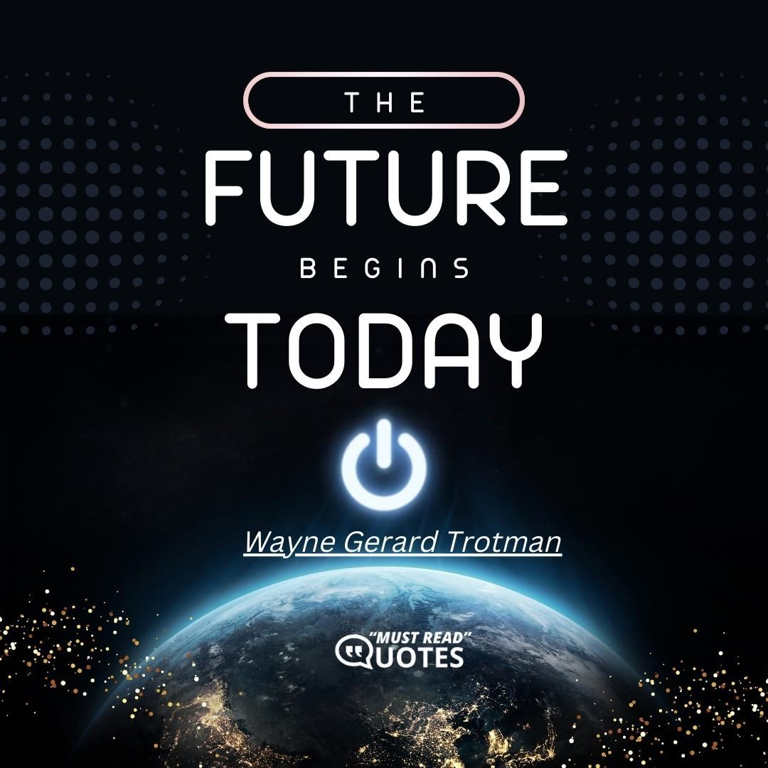 The future begins today.
