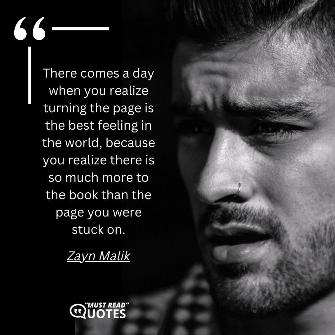 There comes a day when you realize turning the page is the best feeling in the world, because you realize there is so much more to the book than the page you were stuck on.