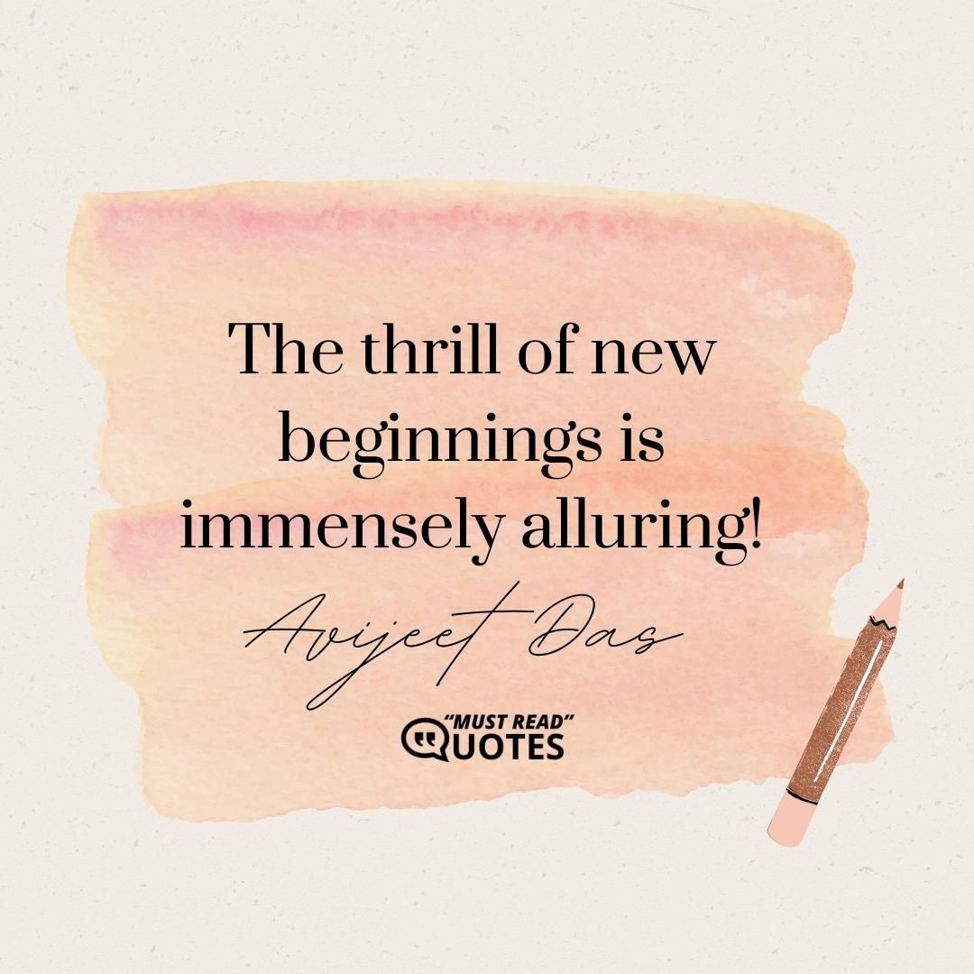 The thrill of new beginnings is immensely alluring!
