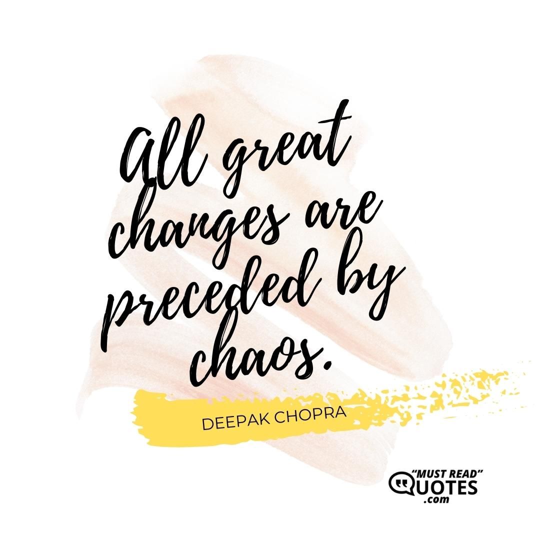All great changes are preceded by chaos.