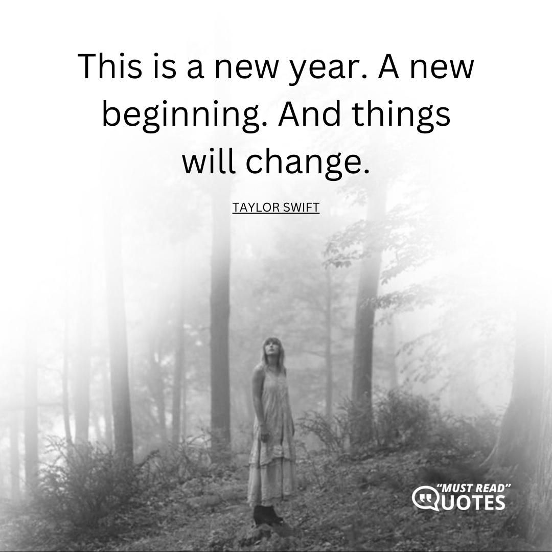 This is a new year. A new beginning. And things will change.