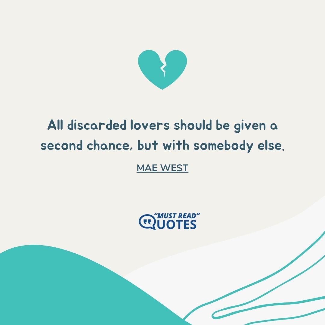 All discarded lovers should be given a second chance, but with somebody else.