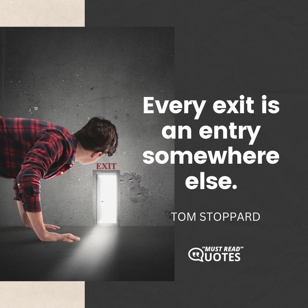 Every exit is an entry somewhere else.