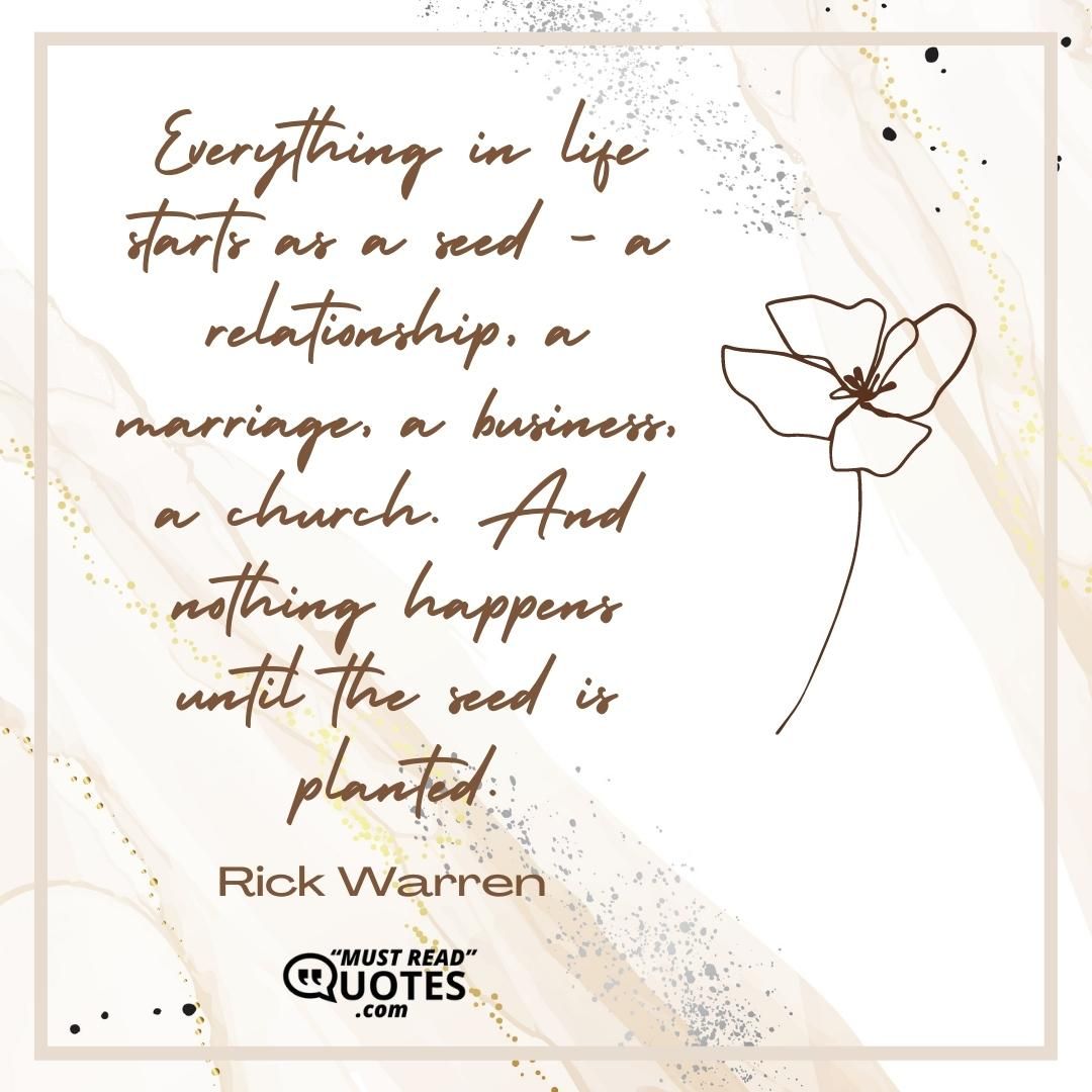Everything in life starts as a seed - a relationship, a marriage, a business, a church. And nothing happens until the seed is planted.