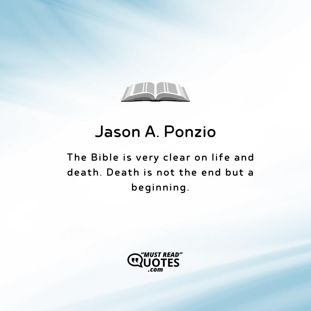 The Bible is very clear on life and death. Death is not the end but a beginning.