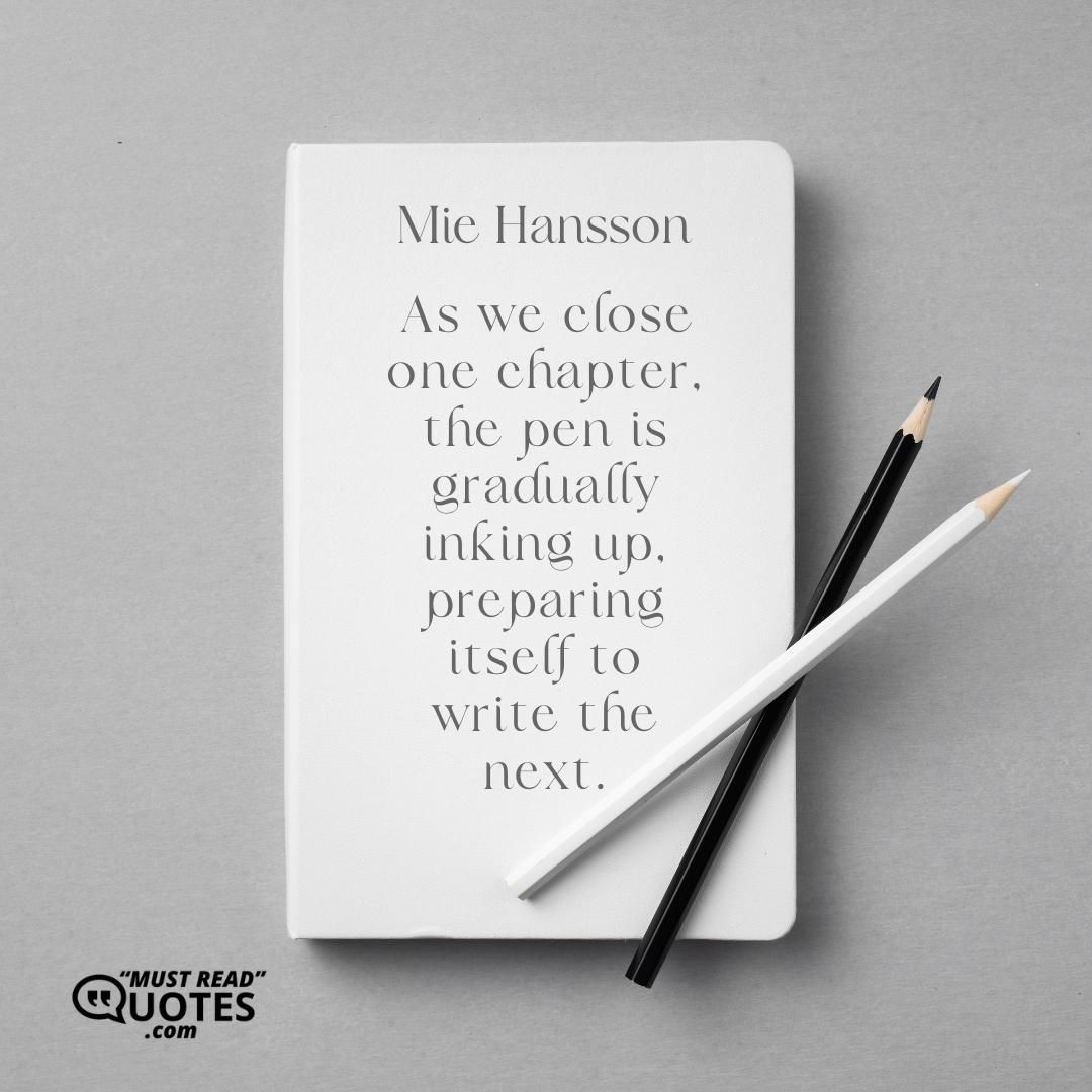 As we close one chapter, the pen is gradually inking up, preparing itself to write the next.
