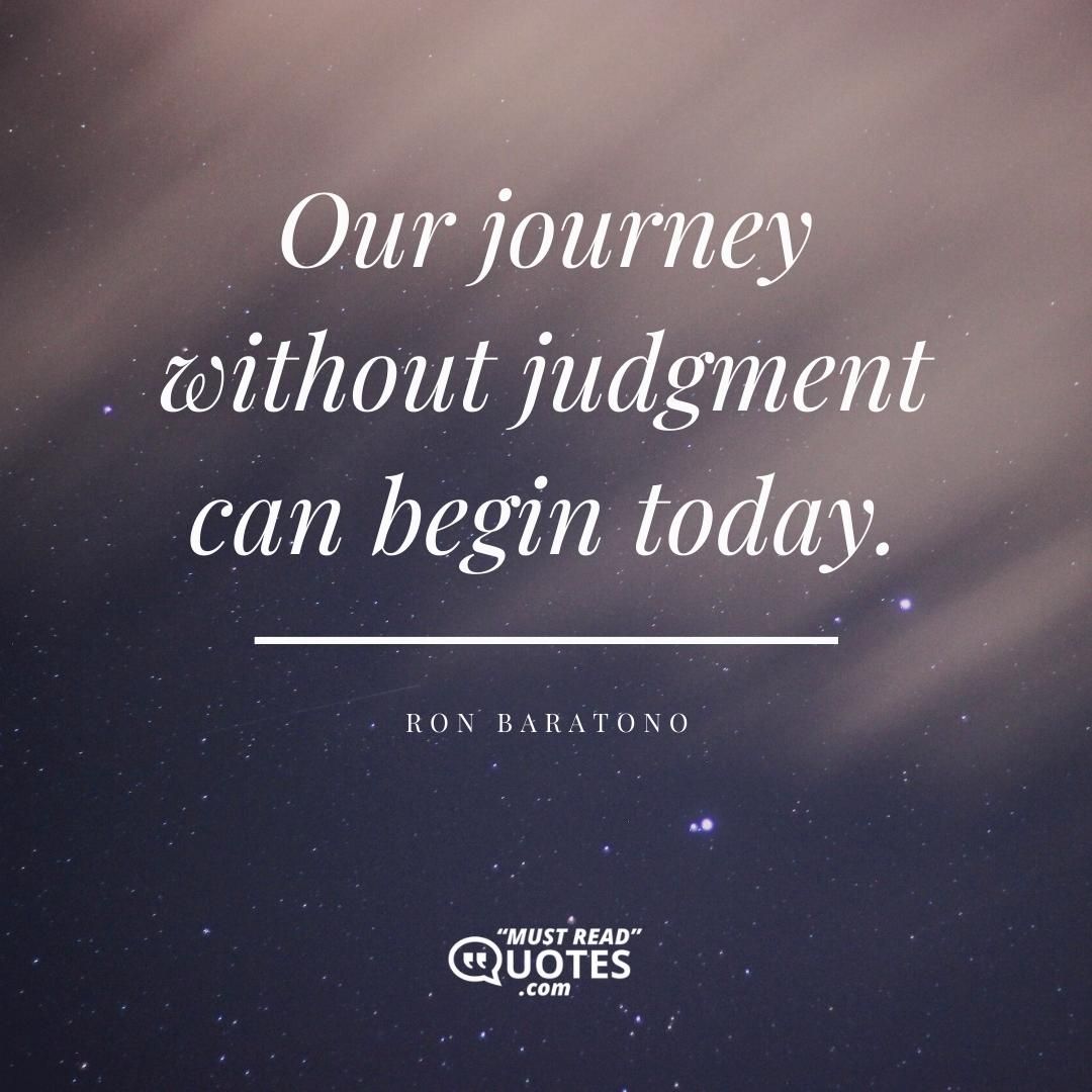 Our journey without judgment can begin today.