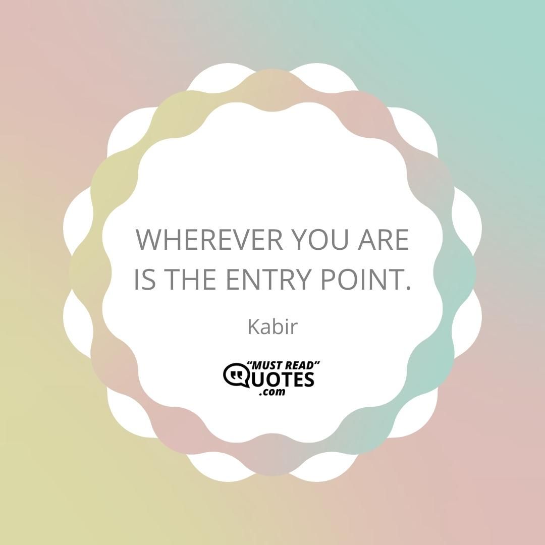 Wherever you are is the entry point.