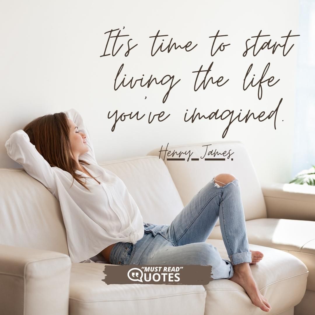 It's time to start living the life you've imagined.
