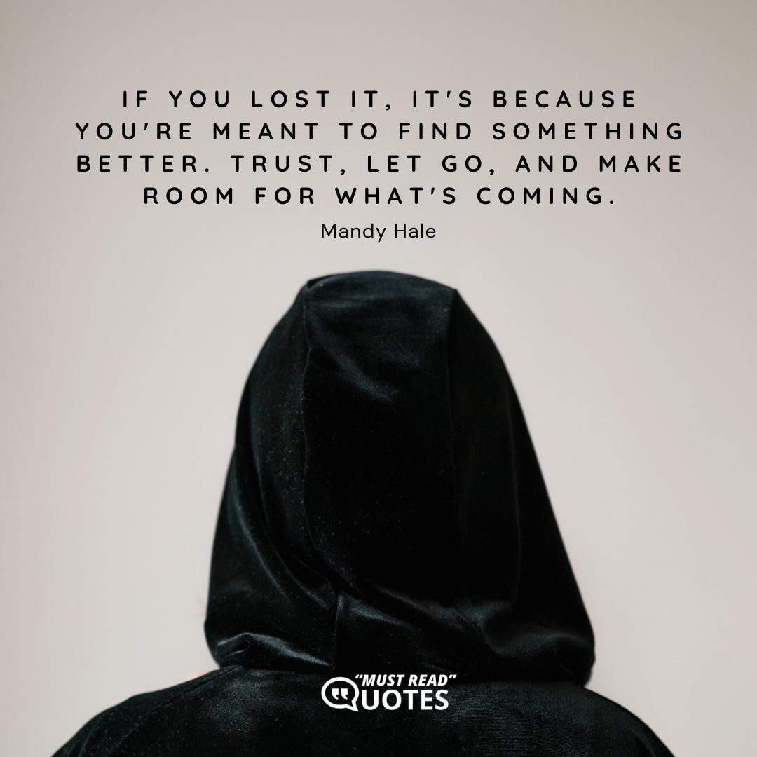 If you lost it, it's because you're meant to find something better. Trust, let go, and make room for what's coming.