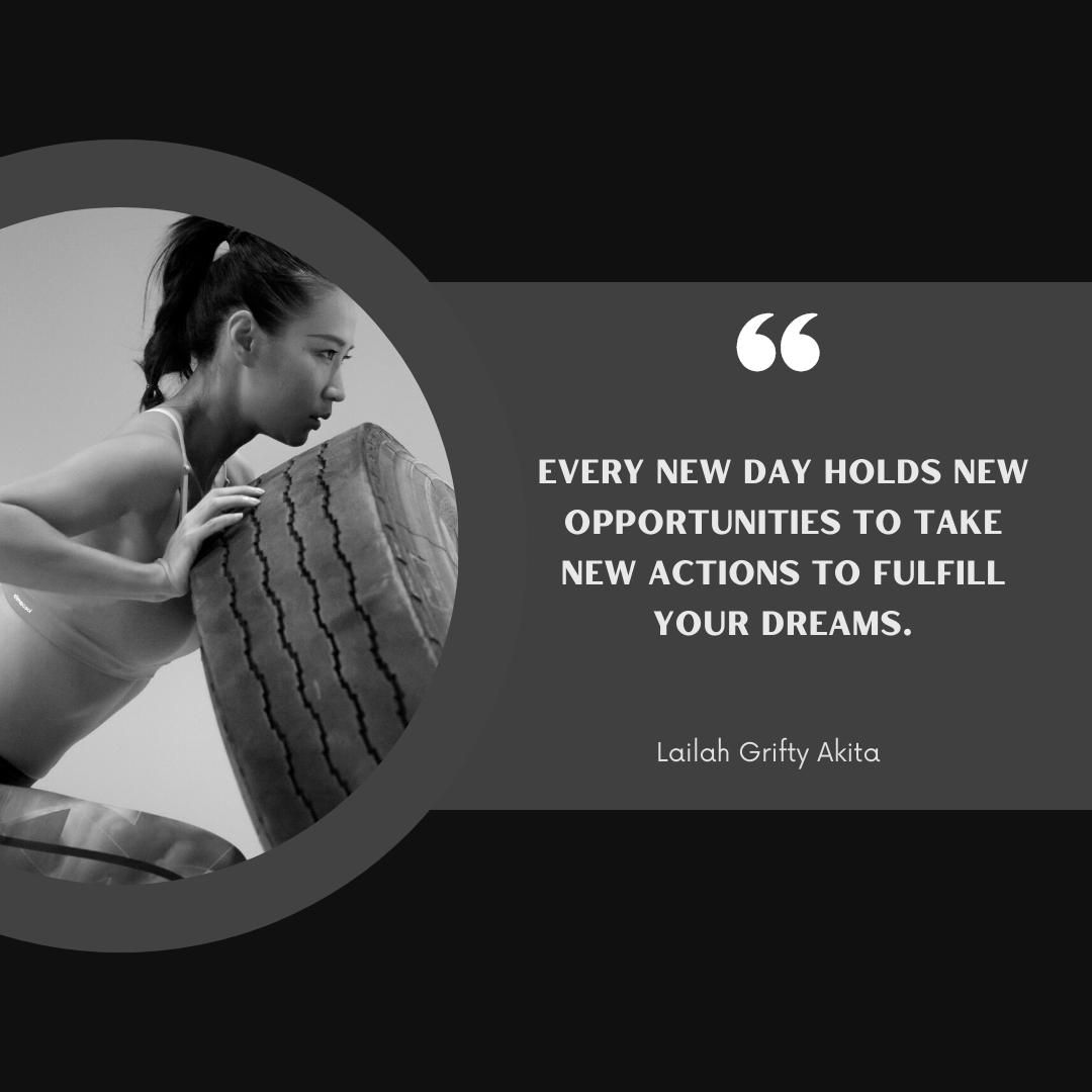 Every new day holds new opportunities to take new actions to fulfill your dreams.