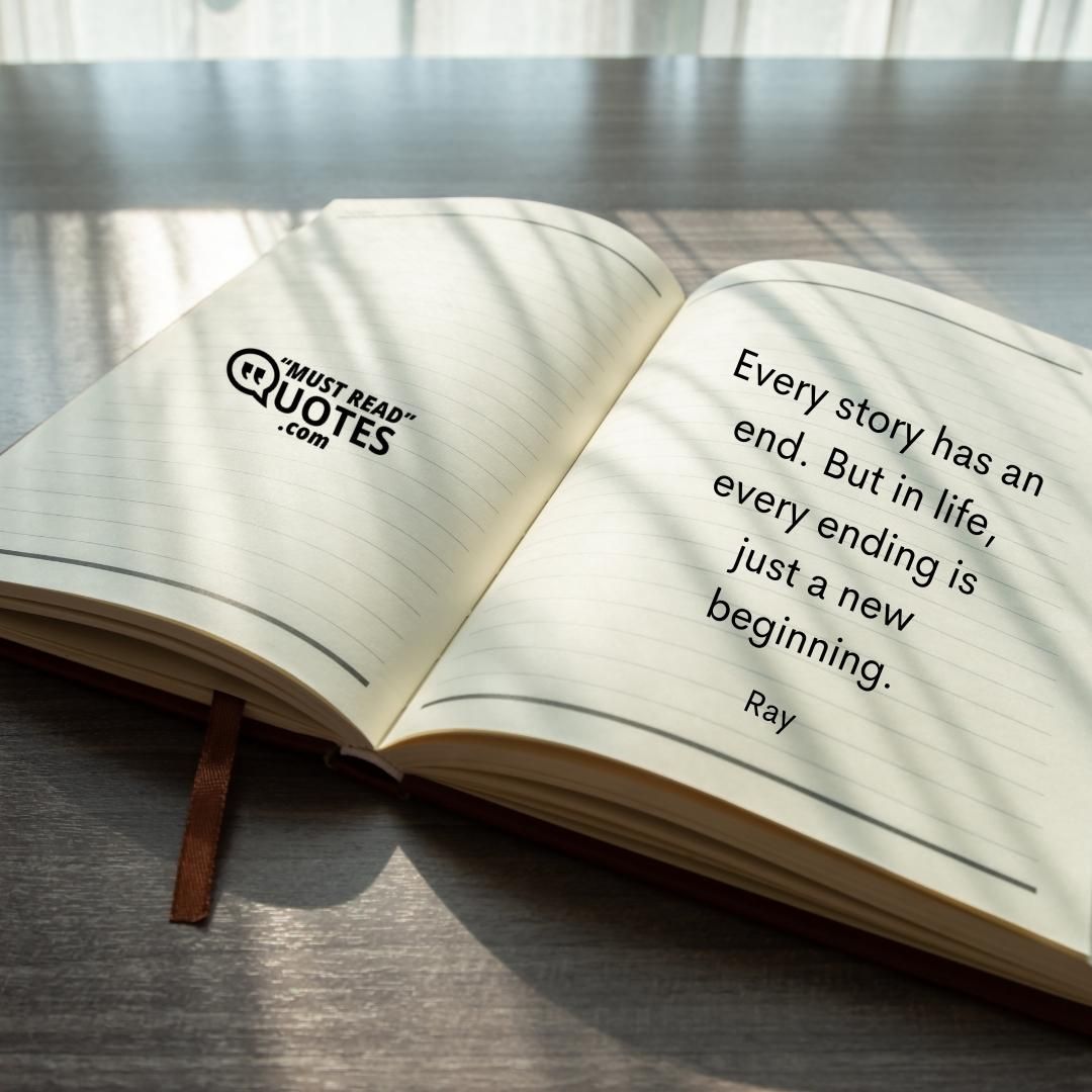 Every story has an end. But in life, every ending is just a new beginning.