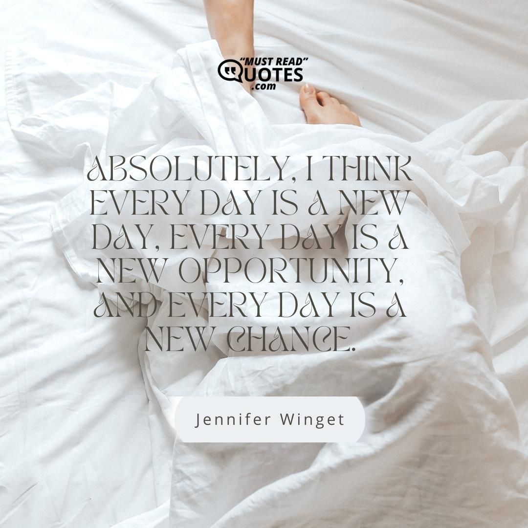 Absolutely, I think every day is a new day, every day is a new opportunity, and every day is a new chance.