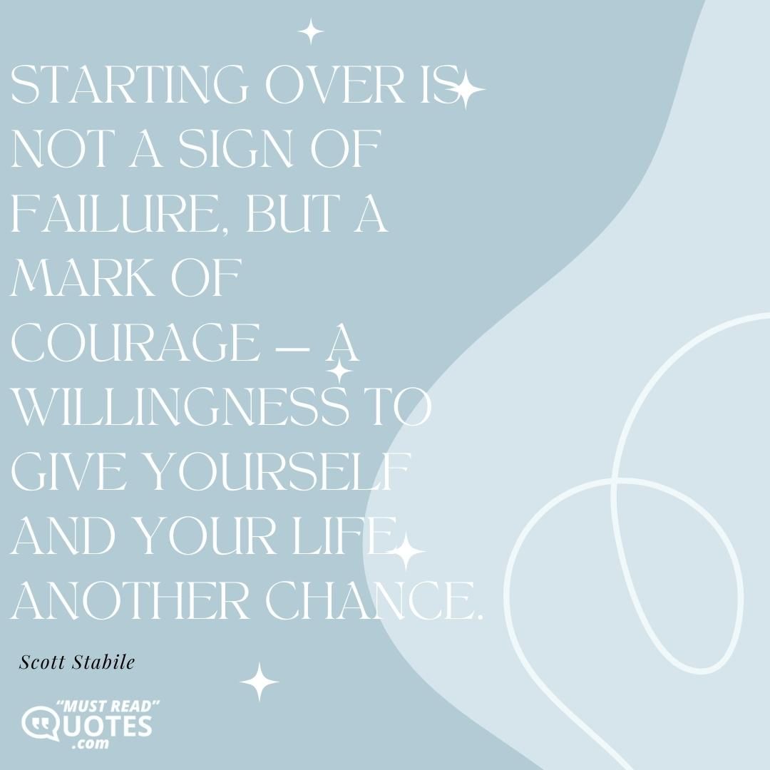 Starting over is not a sign of failure, but a mark of courage — a willingness to give yourself and your life another chance.