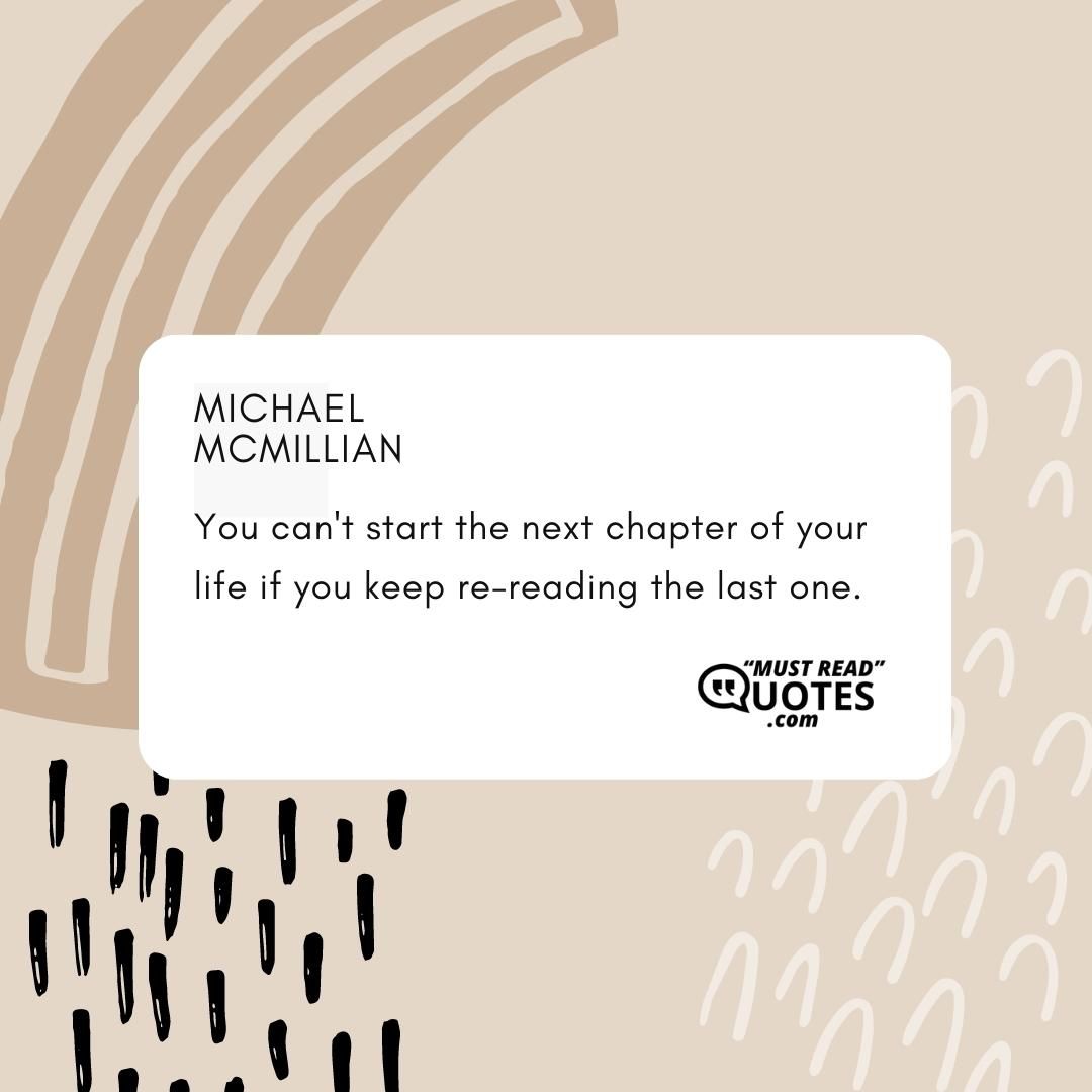 You can't start the next chapter of your life if you keep re-reading the last one.