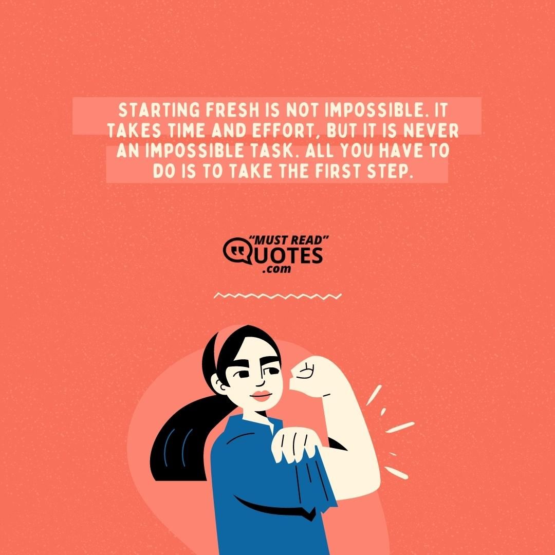 Starting fresh is not impossible. It takes time and effort, but it is never an impossible task. All you have to do is to take the first step.