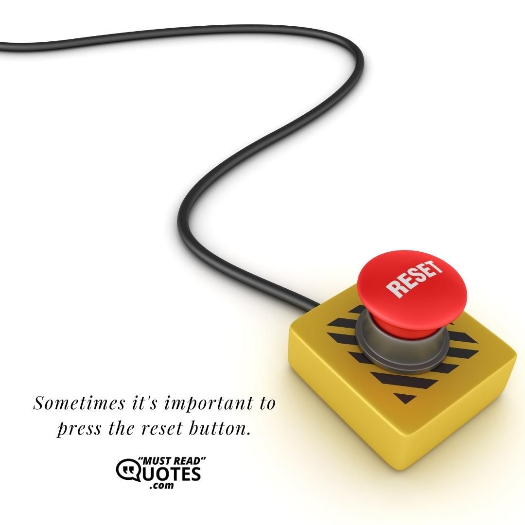 Sometimes it's important to press the reset button.