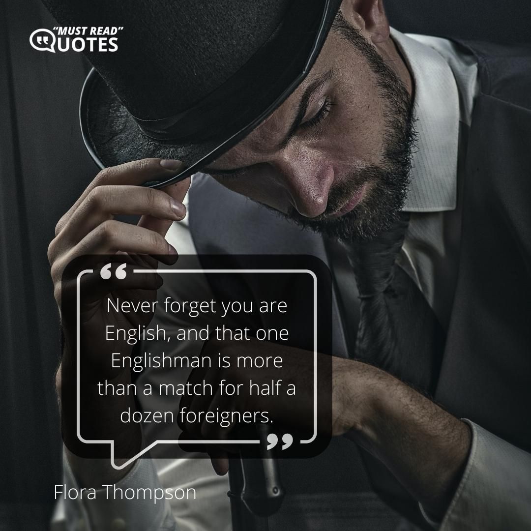 Never forget you are English, and that one Englishman is more than a match for half a dozen foreigners.