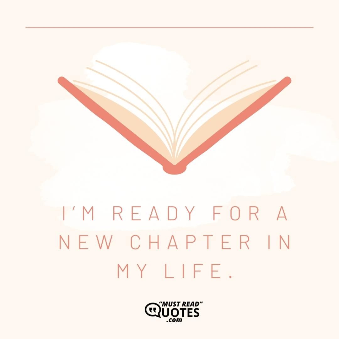 I’m ready for a new chapter in my life.