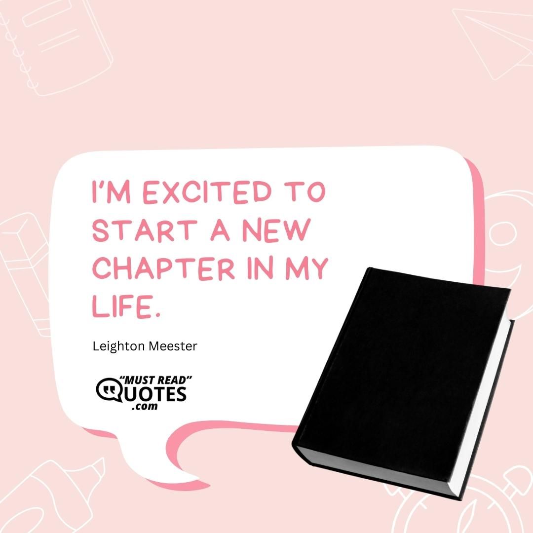 I’m excited to start a new chapter in my life.