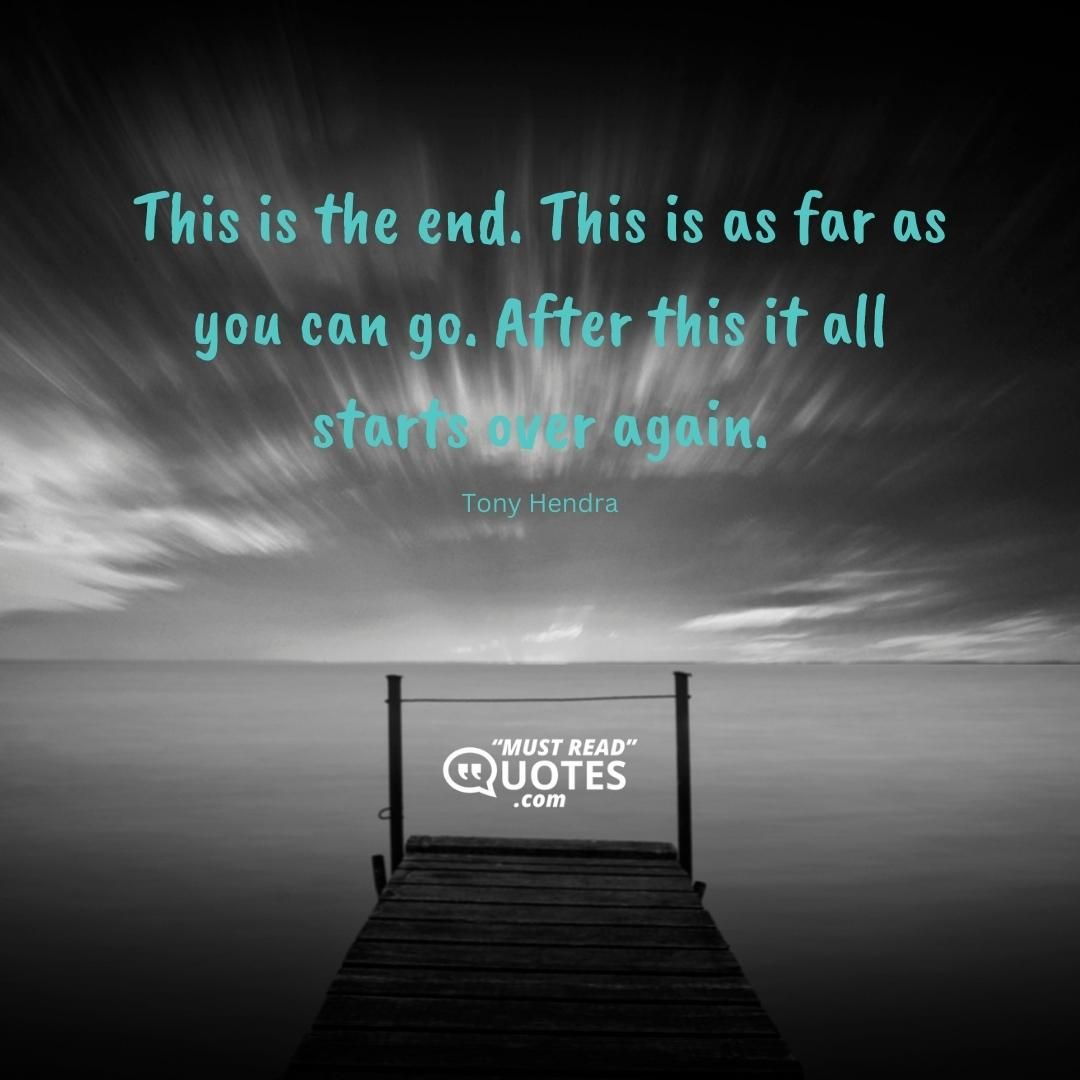 This is the end. This is as far as you can go. After this it all starts over again.