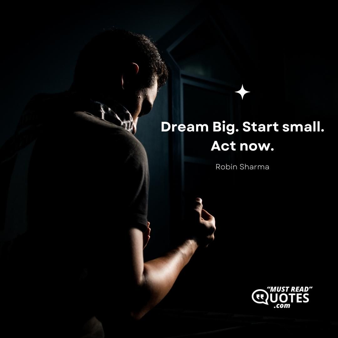 Dream Big. Start small. Act now.