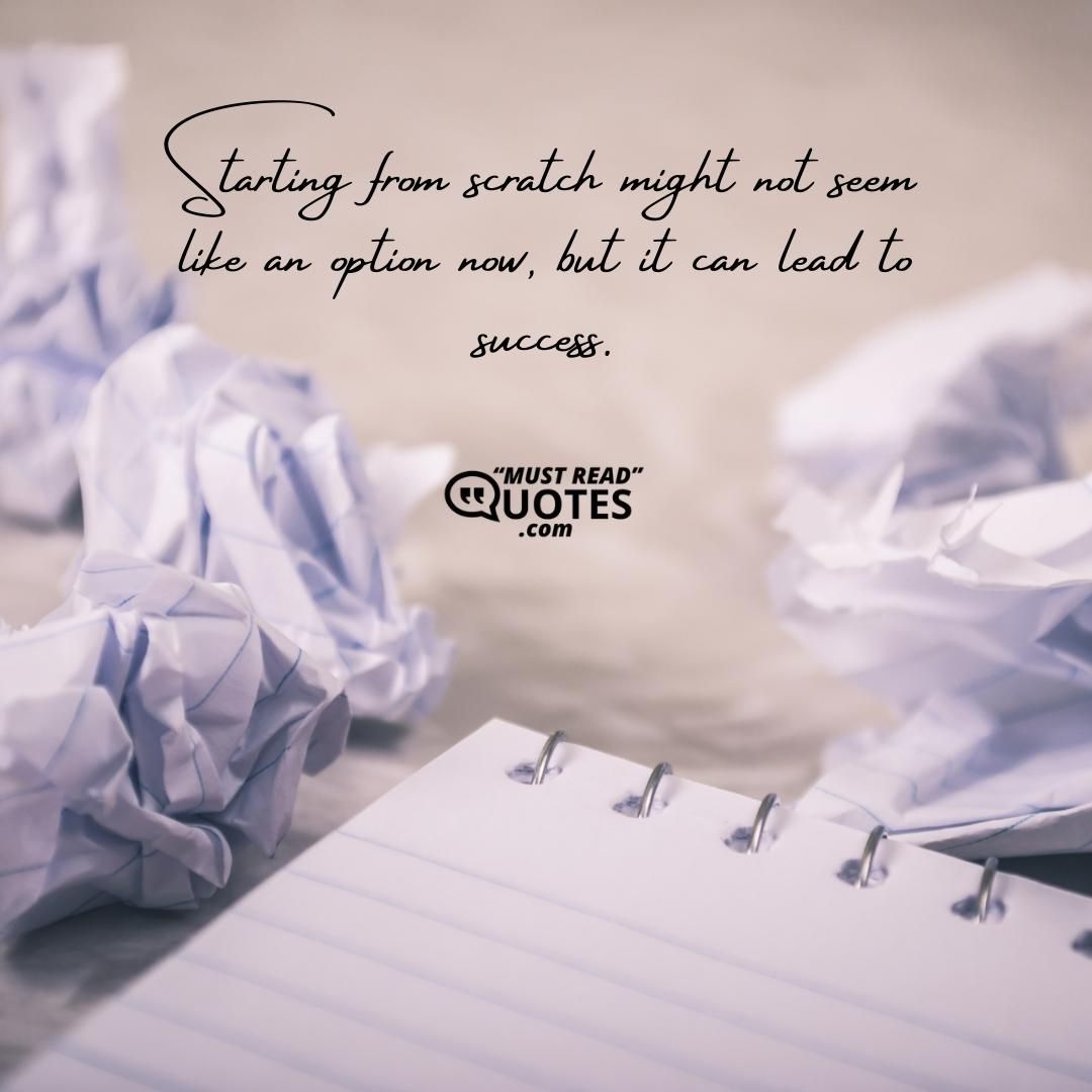 Starting from scratch might not seem like an option now, but it can lead to success.