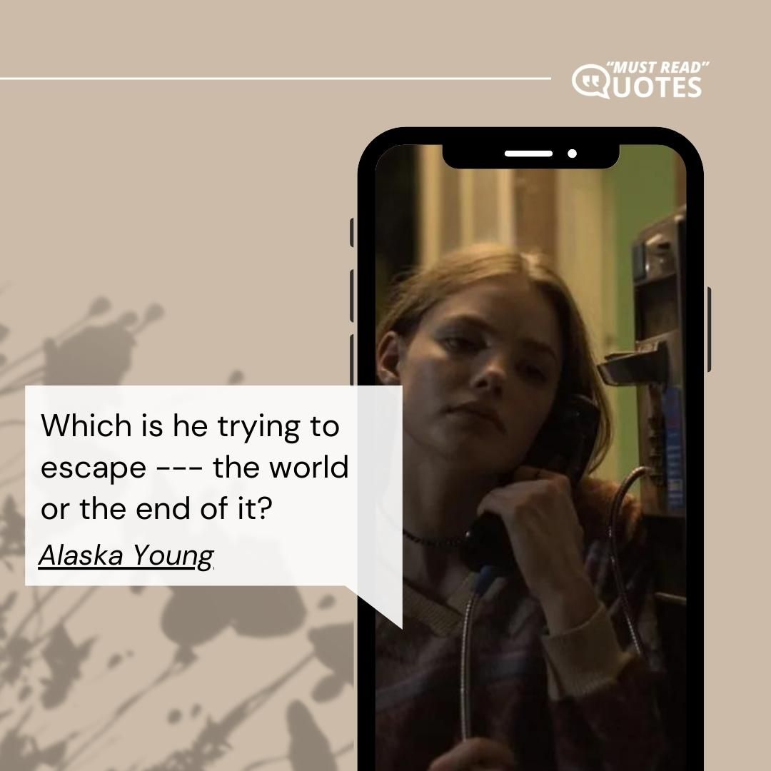 Which is he trying to escape --- the world or the end of it?