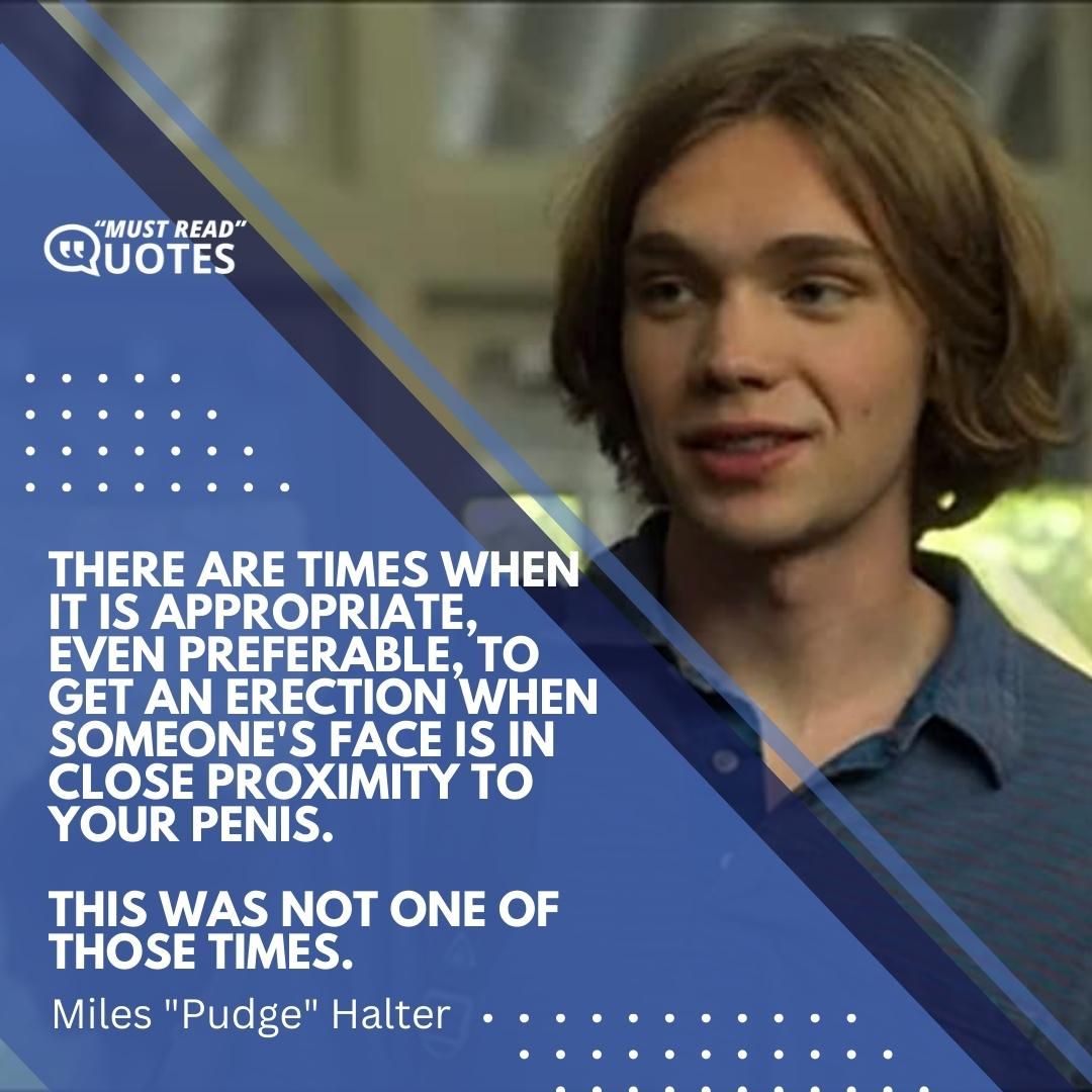 There are times when it is appropriate, even preferable, to get an erection when someone's face is in close proximity to your penis. This was not one of those times.