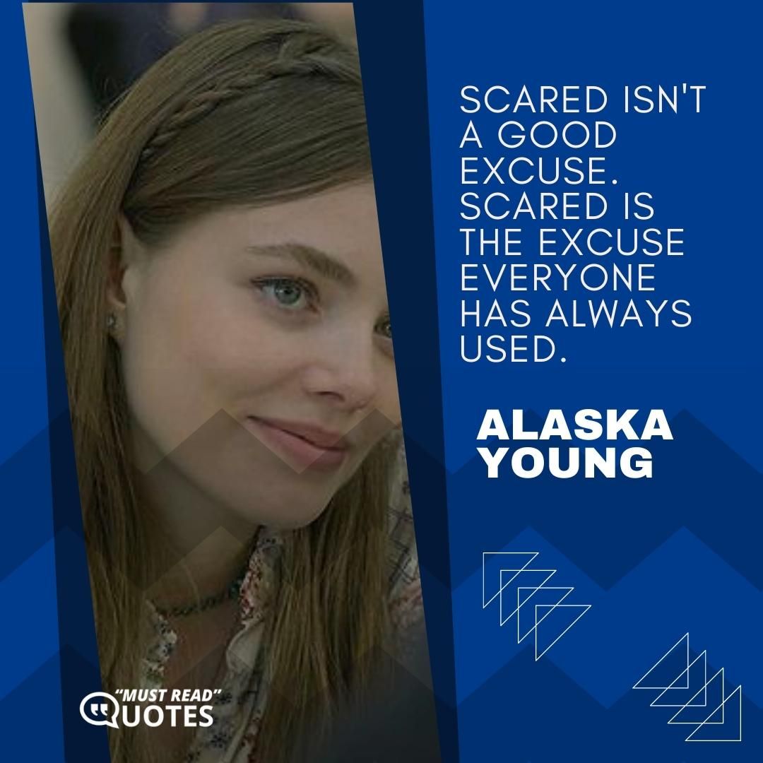 Scared isn't a good excuse. Scared is the excuse everyone has always used.