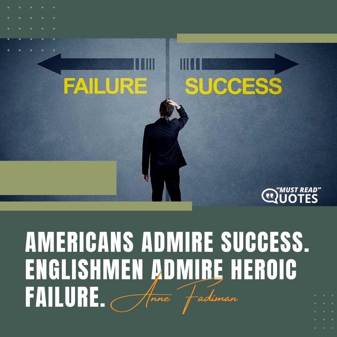 Americans admire success. Englishmen admire heroic failure.