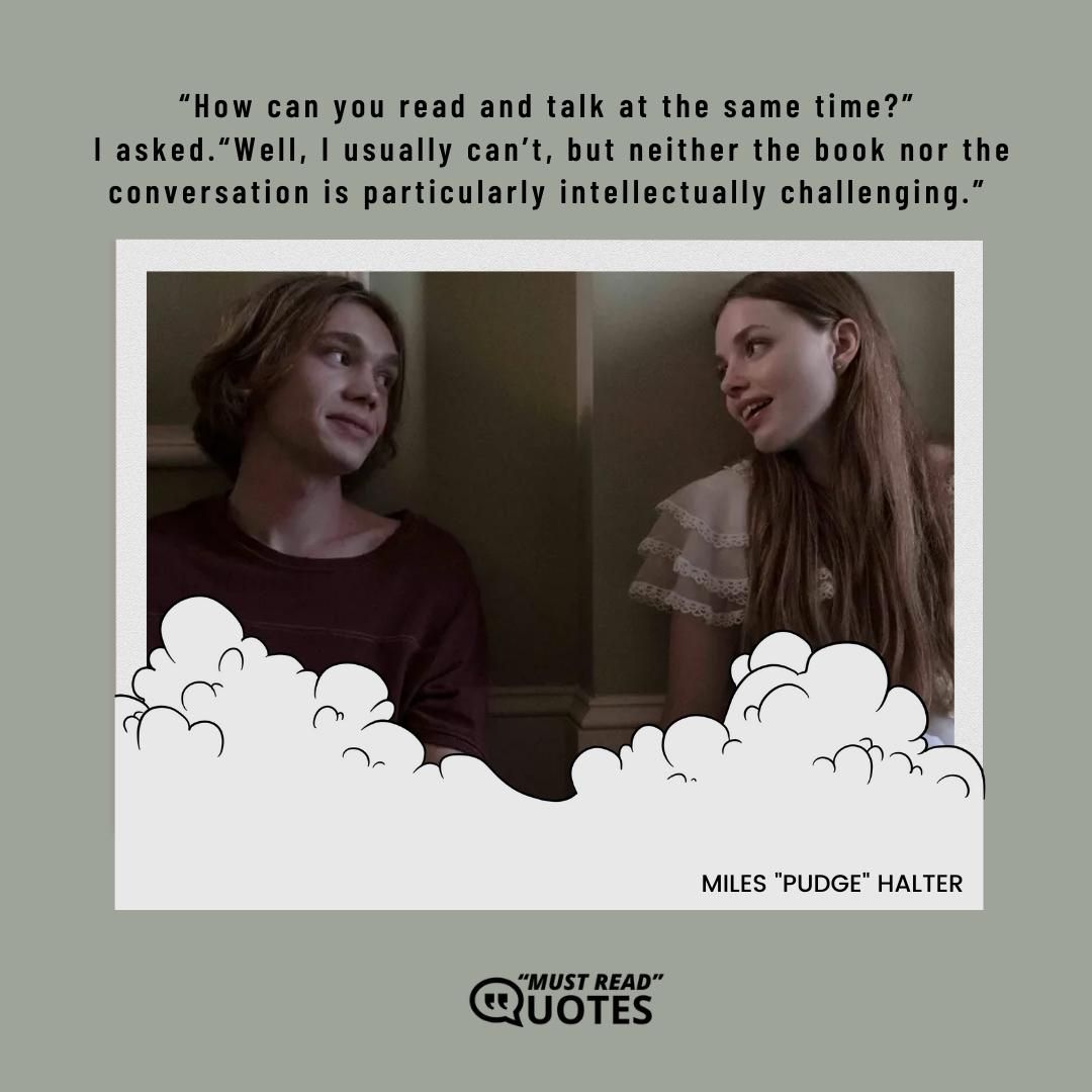 “How can you read and talk at the same time?” I asked. “Well, I usually can’t, but neither the book nor the conversation is particularly intellectually challenging.”