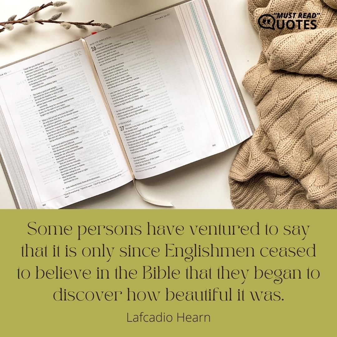 Some persons have ventured to say that it is only since Englishmen ceased to believe in the Bible that they began to discover how beautiful it was.