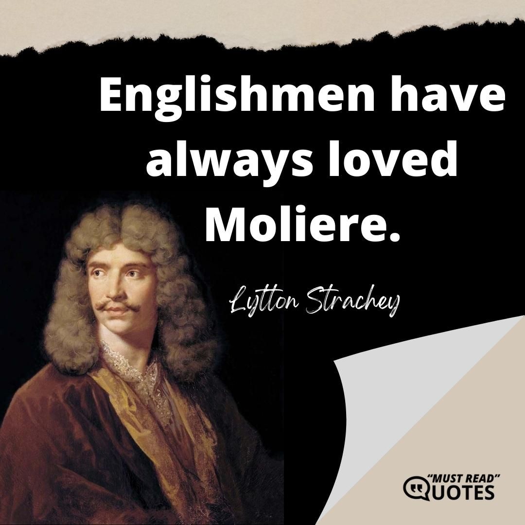 Englishmen have always loved Moliere.