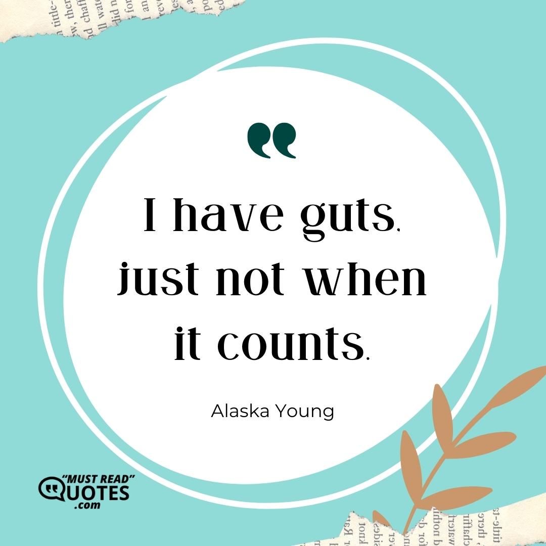 I have guts, just not when it counts.