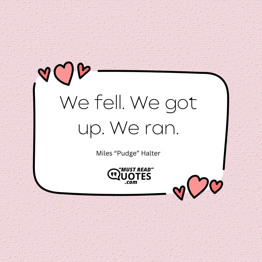 We fell. We got up. We ran.