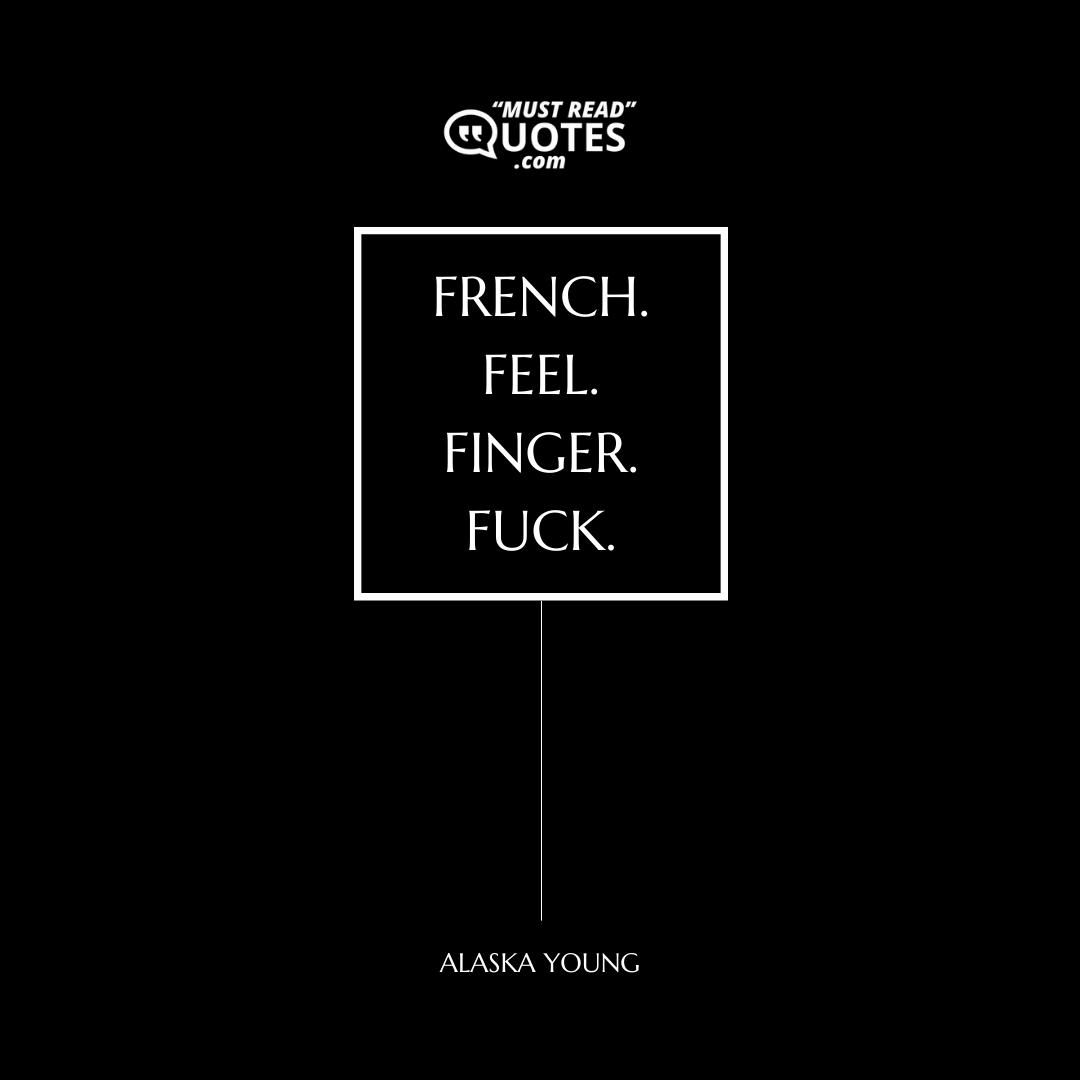 French. Feel. Finger. Fuck.