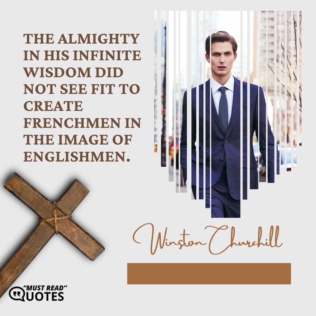 The Almighty in His infinite wisdom did not see fit to create Frenchmen in the image of Englishmen.
