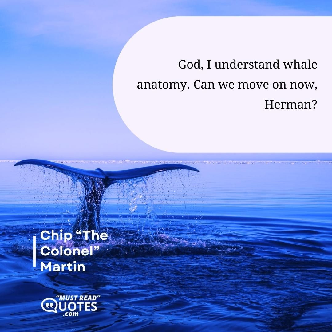 God, I understand whale anatomy. Can we move on now, Herman?