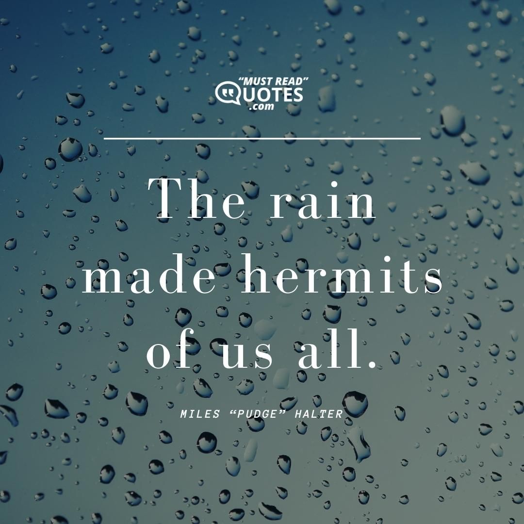 The rain made hermits of us all.