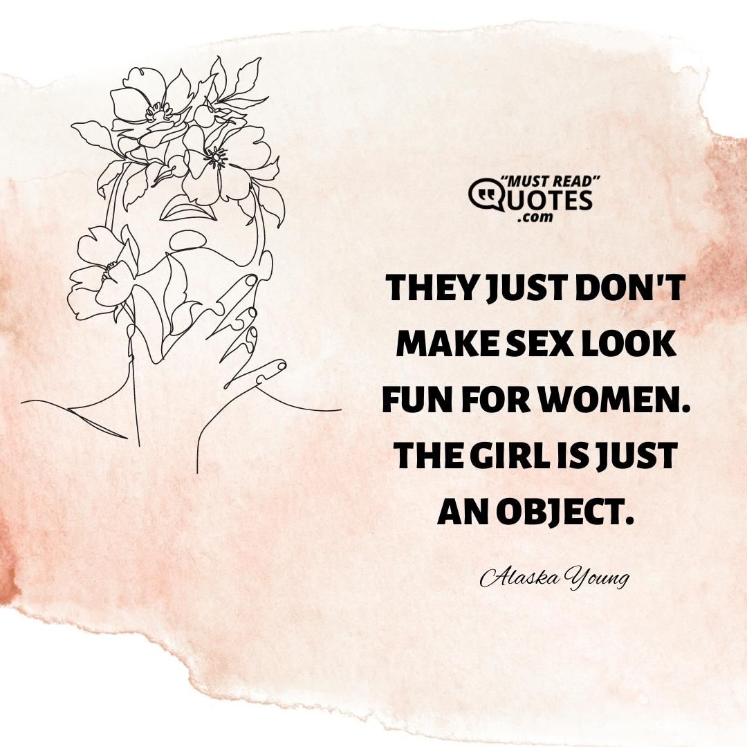 They just don't make sex look fun for women. The girl is just an object.